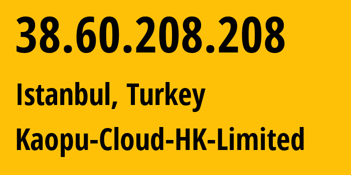 IP-адрес 38.60.208.208 (Стамбул, Стамбул, Турция) определить местоположение, координаты на карте, ISP провайдер AS138915 Kaopu-Cloud-HK-Limited // кто провайдер айпи-адреса 38.60.208.208