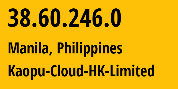 IP address 38.60.246.0 (Manila, Metro Manila, Philippines) get location, coordinates on map, ISP provider AS138915 Kaopu-Cloud-HK-Limited // who is provider of ip address 38.60.246.0, whose IP address