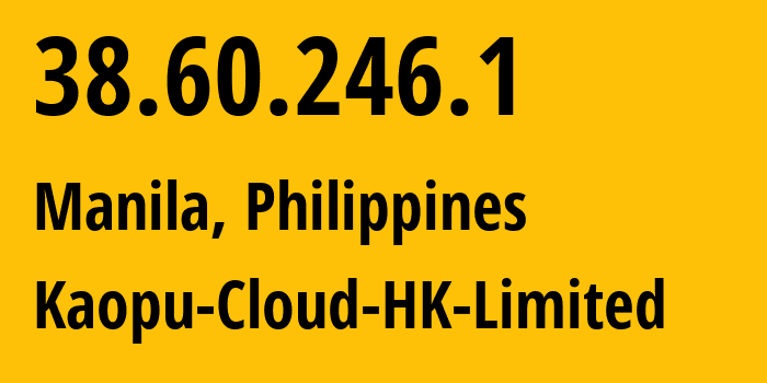 IP address 38.60.246.1 (Manila, Metro Manila, Philippines) get location, coordinates on map, ISP provider AS138915 Kaopu-Cloud-HK-Limited // who is provider of ip address 38.60.246.1, whose IP address