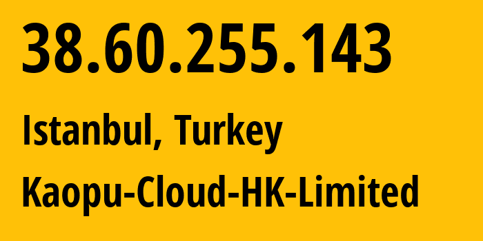 IP address 38.60.255.143 (Istanbul, Istanbul, Turkey) get location, coordinates on map, ISP provider AS138915 Kaopu-Cloud-HK-Limited // who is provider of ip address 38.60.255.143, whose IP address