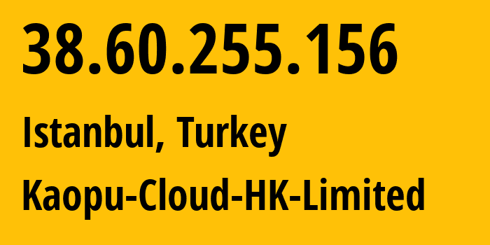 IP address 38.60.255.156 (Istanbul, Istanbul, Turkey) get location, coordinates on map, ISP provider AS138915 Kaopu-Cloud-HK-Limited // who is provider of ip address 38.60.255.156, whose IP address