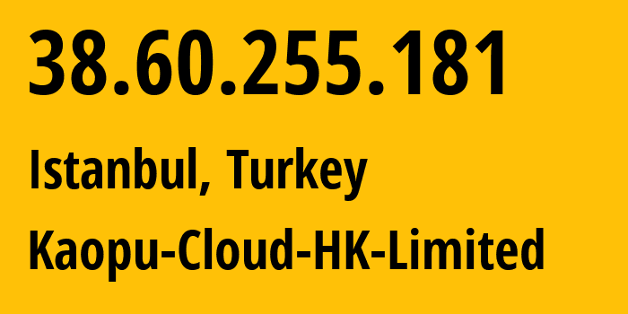 IP address 38.60.255.181 (Istanbul, Istanbul, Turkey) get location, coordinates on map, ISP provider AS138915 Kaopu-Cloud-HK-Limited // who is provider of ip address 38.60.255.181, whose IP address