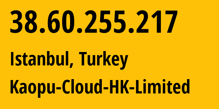 IP address 38.60.255.217 (Istanbul, Istanbul, Turkey) get location, coordinates on map, ISP provider AS138915 Kaopu-Cloud-HK-Limited // who is provider of ip address 38.60.255.217, whose IP address