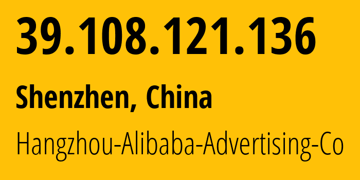 IP-адрес 39.108.121.136 (Шэньчжэнь, Guangdong, Китай) определить местоположение, координаты на карте, ISP провайдер AS37963 Hangzhou-Alibaba-Advertising-Co // кто провайдер айпи-адреса 39.108.121.136