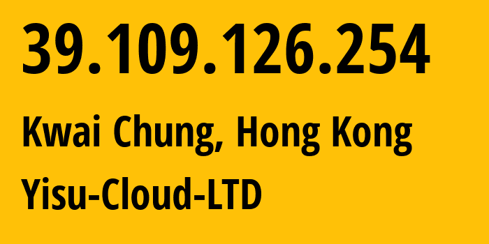 IP-адрес 39.109.126.254 (Kwai Chung, Tsuen Wan District, Гонконг) определить местоположение, координаты на карте, ISP провайдер AS142403 Yisu-Cloud-LTD // кто провайдер айпи-адреса 39.109.126.254