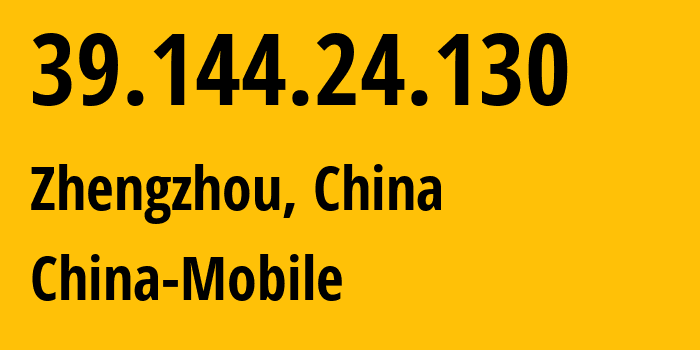 IP-адрес 39.144.24.130 (Чжэнчжоу, Henan, Китай) определить местоположение, координаты на карте, ISP провайдер AS24445 China-Mobile // кто провайдер айпи-адреса 39.144.24.130