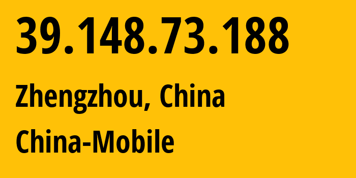 IP-адрес 39.148.73.188 (Чжэнчжоу, Henan, Китай) определить местоположение, координаты на карте, ISP провайдер AS24445 China-Mobile // кто провайдер айпи-адреса 39.148.73.188