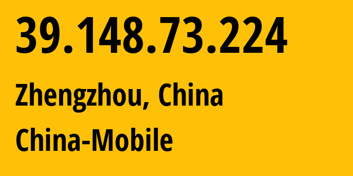 IP address 39.148.73.224 (Zhengzhou, Henan, China) get location, coordinates on map, ISP provider AS24445 China-Mobile // who is provider of ip address 39.148.73.224, whose IP address