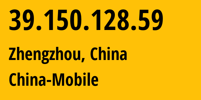 IP-адрес 39.150.128.59 (Чжэнчжоу, Henan, Китай) определить местоположение, координаты на карте, ISP провайдер AS24445 China-Mobile // кто провайдер айпи-адреса 39.150.128.59