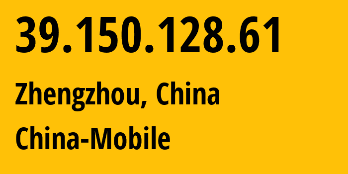 IP address 39.150.128.61 (Zhengzhou, Henan, China) get location, coordinates on map, ISP provider AS24445 China-Mobile // who is provider of ip address 39.150.128.61, whose IP address