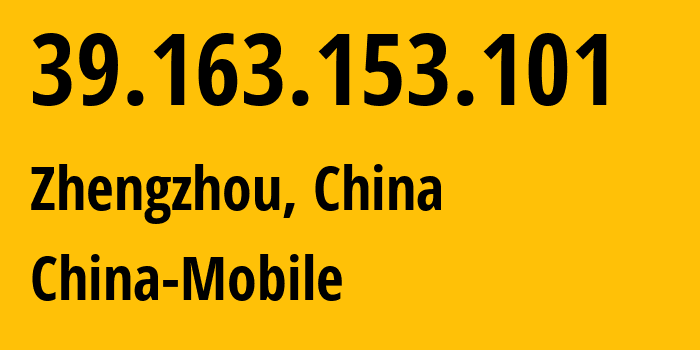 IP address 39.163.153.101 (Zhengzhou, Henan, China) get location, coordinates on map, ISP provider AS24445 China-Mobile // who is provider of ip address 39.163.153.101, whose IP address