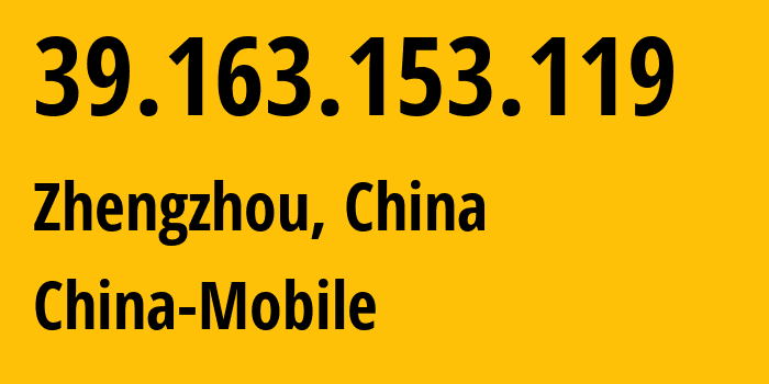 IP address 39.163.153.119 (Zhengzhou, Henan, China) get location, coordinates on map, ISP provider AS24445 China-Mobile // who is provider of ip address 39.163.153.119, whose IP address