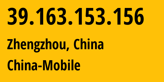 IP address 39.163.153.156 (Zhengzhou, Henan, China) get location, coordinates on map, ISP provider AS24445 China-Mobile // who is provider of ip address 39.163.153.156, whose IP address