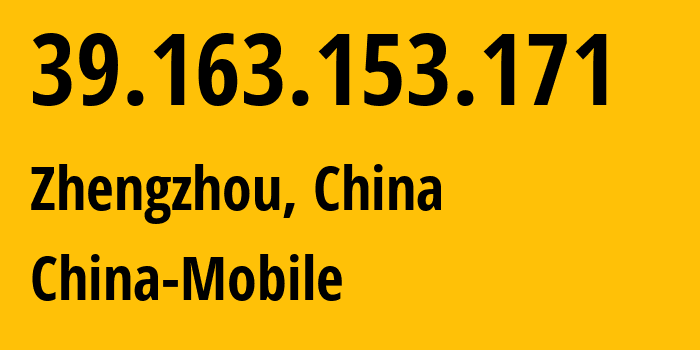 IP address 39.163.153.171 (Zhengzhou, Henan, China) get location, coordinates on map, ISP provider AS24445 China-Mobile // who is provider of ip address 39.163.153.171, whose IP address