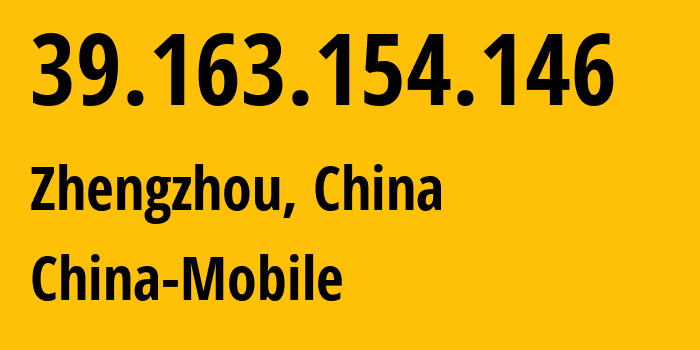 IP address 39.163.154.146 (Zhengzhou, Henan, China) get location, coordinates on map, ISP provider AS24445 China-Mobile // who is provider of ip address 39.163.154.146, whose IP address