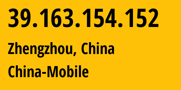 IP-адрес 39.163.154.152 (Чжэнчжоу, Henan, Китай) определить местоположение, координаты на карте, ISP провайдер AS24445 China-Mobile // кто провайдер айпи-адреса 39.163.154.152