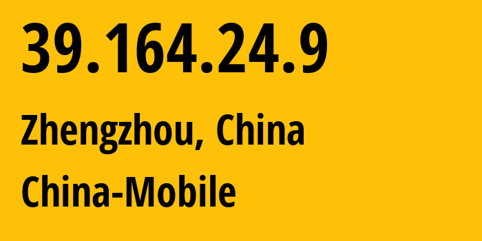 IP address 39.164.24.9 (Zhengzhou, Henan, China) get location, coordinates on map, ISP provider AS24445 China-Mobile // who is provider of ip address 39.164.24.9, whose IP address