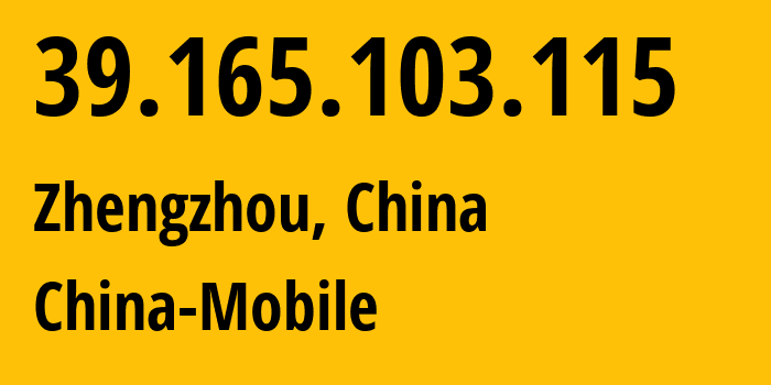 IP address 39.165.103.115 (Zhengzhou, Henan, China) get location, coordinates on map, ISP provider AS24445 China-Mobile // who is provider of ip address 39.165.103.115, whose IP address