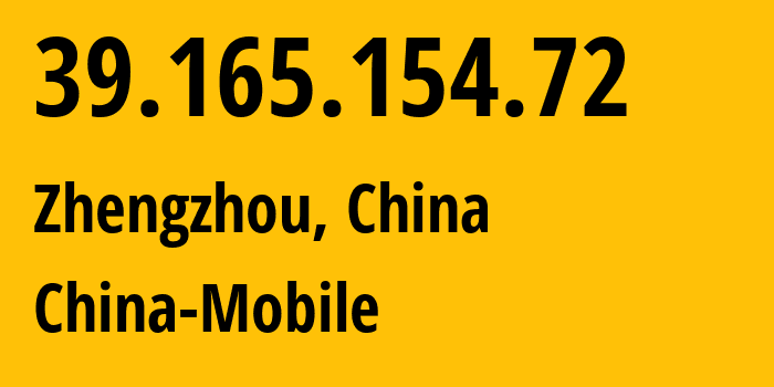 IP address 39.165.154.72 (Zhengzhou, Henan, China) get location, coordinates on map, ISP provider AS24445 China-Mobile // who is provider of ip address 39.165.154.72, whose IP address