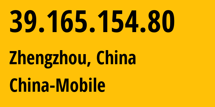 IP address 39.165.154.80 (Zhengzhou, Henan, China) get location, coordinates on map, ISP provider AS24445 China-Mobile // who is provider of ip address 39.165.154.80, whose IP address