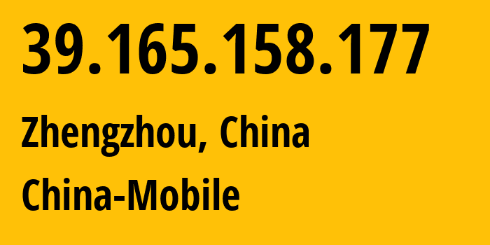 IP address 39.165.158.177 (Zhengzhou, Henan, China) get location, coordinates on map, ISP provider AS24445 China-Mobile // who is provider of ip address 39.165.158.177, whose IP address