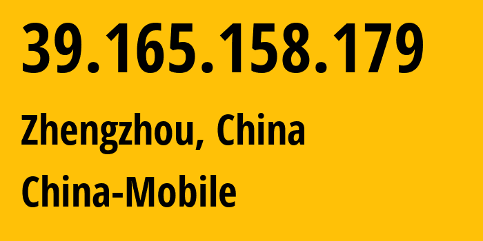 IP address 39.165.158.179 (Zhengzhou, Henan, China) get location, coordinates on map, ISP provider AS24445 China-Mobile // who is provider of ip address 39.165.158.179, whose IP address