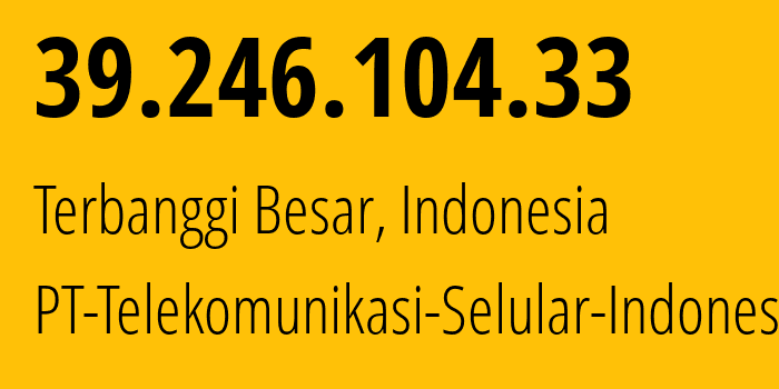 IP address 39.246.104.33 (Terbanggi Besar, Lampung, Indonesia) get location, coordinates on map, ISP provider AS23693 PT-Telekomunikasi-Selular-Indonesia // who is provider of ip address 39.246.104.33, whose IP address