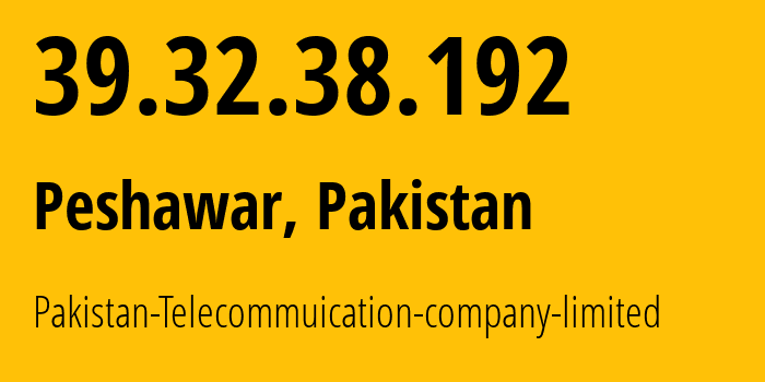 IP address 39.32.38.192 (Peshawar, Khyber Pakhtunkhwa, Pakistan) get location, coordinates on map, ISP provider AS17557 Pakistan-Telecommuication-company-limited // who is provider of ip address 39.32.38.192, whose IP address