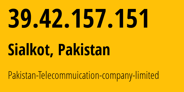 IP-адрес 39.42.157.151 (Сиалкот, Пенджаб, Пакистан) определить местоположение, координаты на карте, ISP провайдер AS17557 Pakistan-Telecommuication-company-limited // кто провайдер айпи-адреса 39.42.157.151