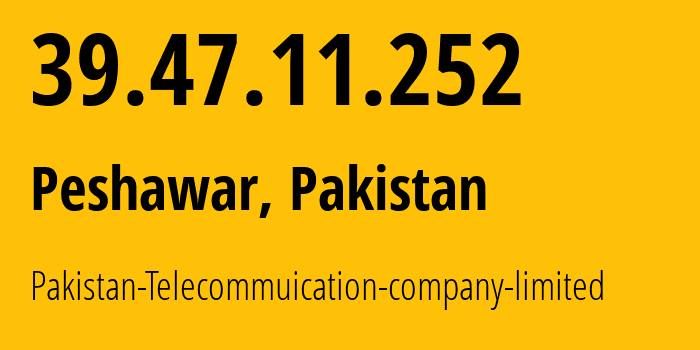 IP address 39.47.11.252 (Peshawar, Khyber Pakhtunkhwa, Pakistan) get location, coordinates on map, ISP provider AS17557 Pakistan-Telecommuication-company-limited // who is provider of ip address 39.47.11.252, whose IP address