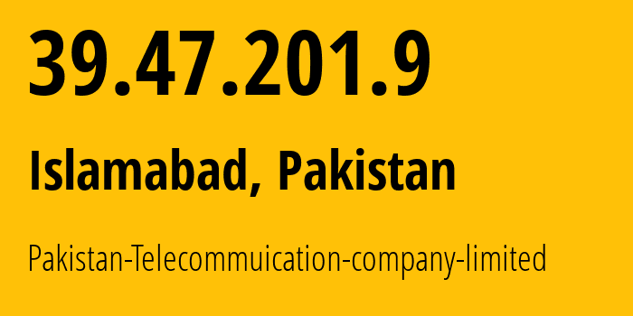 IP address 39.47.201.9 (Islamabad, Islamabad, Pakistan) get location, coordinates on map, ISP provider AS17557 Pakistan-Telecommuication-company-limited // who is provider of ip address 39.47.201.9, whose IP address