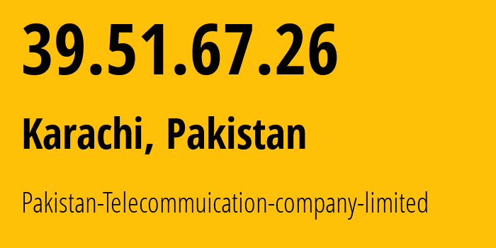 IP address 39.51.67.26 (Karachi, Sindh, Pakistan) get location, coordinates on map, ISP provider AS17557 Pakistan-Telecommuication-company-limited // who is provider of ip address 39.51.67.26, whose IP address