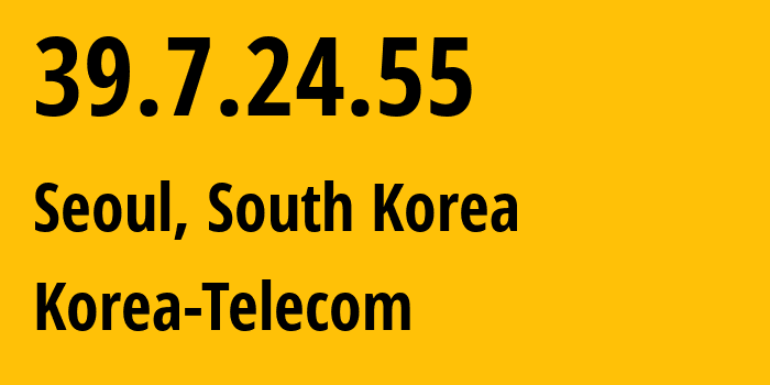 IP-адрес 39.7.24.55 (Сеул, Seoul, Южная Корея) определить местоположение, координаты на карте, ISP провайдер AS4766 Korea-Telecom // кто провайдер айпи-адреса 39.7.24.55