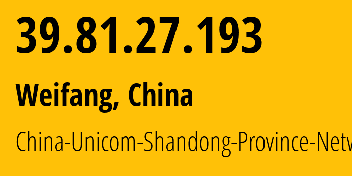 IP address 39.81.27.193 (Weifang, Shandong, China) get location, coordinates on map, ISP provider AS4837 China-Unicom-Shandong-Province-Network // who is provider of ip address 39.81.27.193, whose IP address