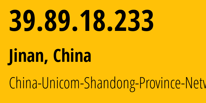 IP address 39.89.18.233 (Jinan, Shandong, China) get location, coordinates on map, ISP provider AS4837 China-Unicom-Shandong-Province-Network // who is provider of ip address 39.89.18.233, whose IP address