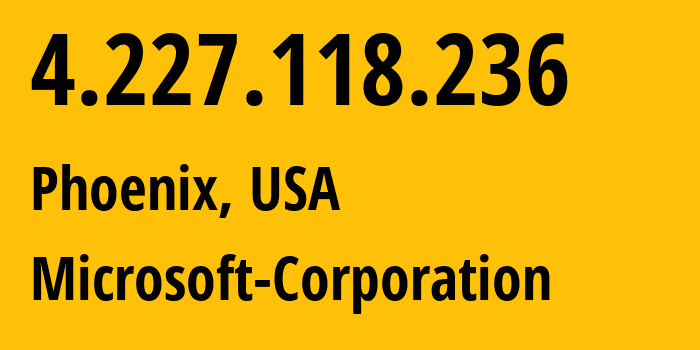 IP address 4.227.118.236 (Phoenix, Arizona, USA) get location, coordinates on map, ISP provider AS8075 Microsoft-Corporation // who is provider of ip address 4.227.118.236, whose IP address