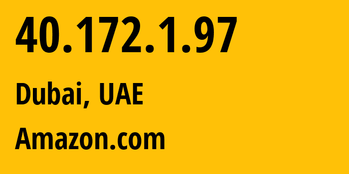 IP-адрес 40.172.1.97 (Дубай, Dubai, ОАЭ) определить местоположение, координаты на карте, ISP провайдер AS16509 Amazon.com // кто провайдер айпи-адреса 40.172.1.97