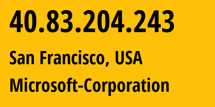 IP address 40.83.204.243 (San Francisco, California, USA) get location, coordinates on map, ISP provider AS8075 Microsoft-Corporation // who is provider of ip address 40.83.204.243, whose IP address