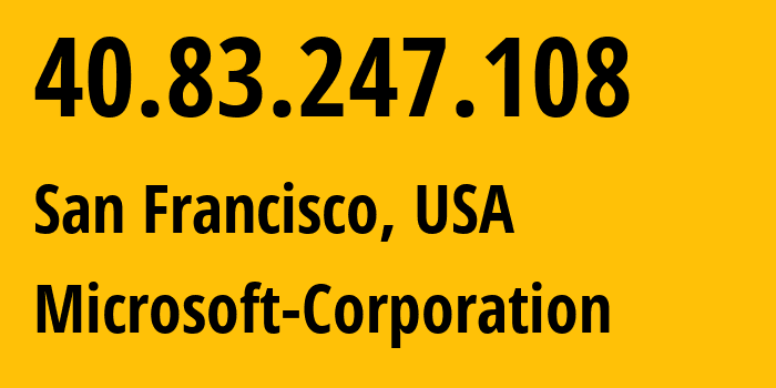 IP-адрес 40.83.247.108 (Сан-Франциско, Калифорния, США) определить местоположение, координаты на карте, ISP провайдер AS8075 Microsoft-Corporation // кто провайдер айпи-адреса 40.83.247.108