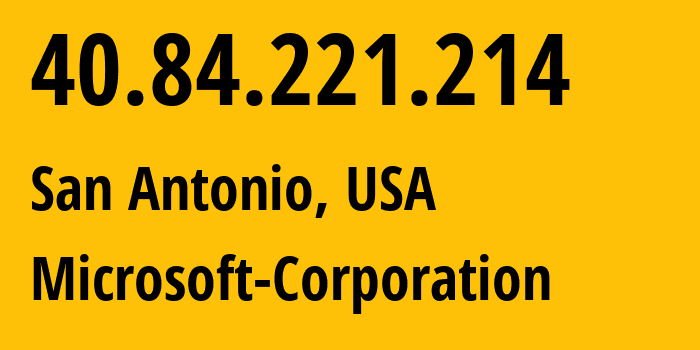 IP-адрес 40.84.221.214 (Сан-Антонио, Техас, США) определить местоположение, координаты на карте, ISP провайдер AS8075 Microsoft-Corporation // кто провайдер айпи-адреса 40.84.221.214