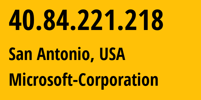 IP-адрес 40.84.221.218 (Сан-Антонио, Техас, США) определить местоположение, координаты на карте, ISP провайдер AS8075 Microsoft-Corporation // кто провайдер айпи-адреса 40.84.221.218