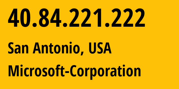 IP-адрес 40.84.221.222 (Сан-Антонио, Техас, США) определить местоположение, координаты на карте, ISP провайдер AS8075 Microsoft-Corporation // кто провайдер айпи-адреса 40.84.221.222