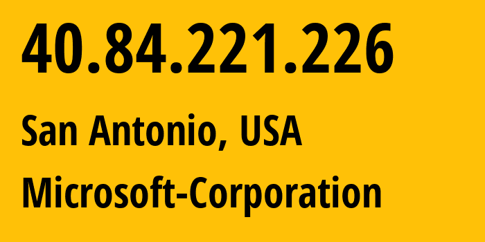 IP-адрес 40.84.221.226 (Сан-Антонио, Техас, США) определить местоположение, координаты на карте, ISP провайдер AS8075 Microsoft-Corporation // кто провайдер айпи-адреса 40.84.221.226