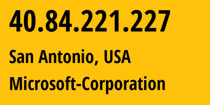 IP-адрес 40.84.221.227 (Сан-Антонио, Техас, США) определить местоположение, координаты на карте, ISP провайдер AS8075 Microsoft-Corporation // кто провайдер айпи-адреса 40.84.221.227