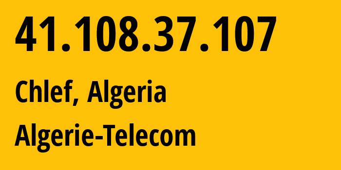 IP address 41.108.37.107 (Chlef, Chlef, Algeria) get location, coordinates on map, ISP provider AS36947 Algerie-Telecom // who is provider of ip address 41.108.37.107, whose IP address