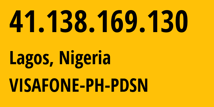 IP-адрес 41.138.169.130 (Лагос, Лагос, Нигерия) определить местоположение, координаты на карте, ISP провайдер AS20598 VISAFONE-PH-PDSN // кто провайдер айпи-адреса 41.138.169.130