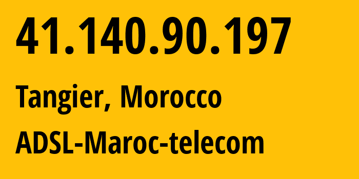 IP address 41.140.90.197 (Tangier, Tanger-Tetouan-Al Hoceima, Morocco) get location, coordinates on map, ISP provider AS36903 ADSL-Maroc-telecom // who is provider of ip address 41.140.90.197, whose IP address