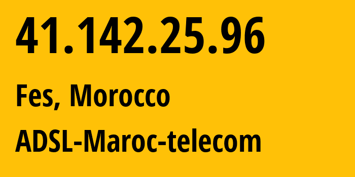 IP address 41.142.25.96 (Fes, Fès-Meknès, Morocco) get location, coordinates on map, ISP provider AS36903 ADSL-Maroc-telecom // who is provider of ip address 41.142.25.96, whose IP address