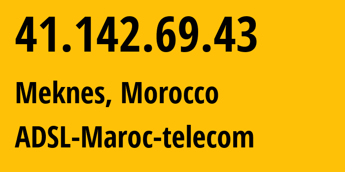 IP address 41.142.69.43 (Meknes, Fès-Meknès, Morocco) get location, coordinates on map, ISP provider AS36903 ADSL-Maroc-telecom // who is provider of ip address 41.142.69.43, whose IP address