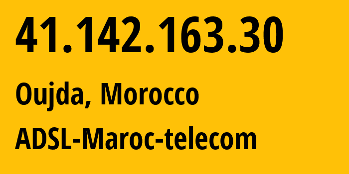 IP address 41.142.163.30 (Oujda, Oriental, Morocco) get location, coordinates on map, ISP provider AS36903 ADSL-Maroc-telecom // who is provider of ip address 41.142.163.30, whose IP address